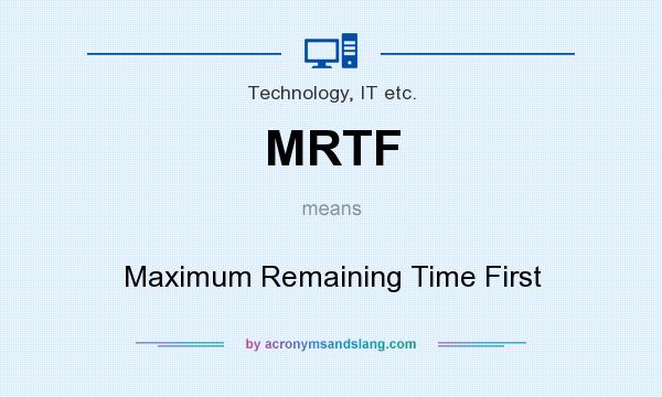 What does MRTF mean? It stands for Maximum Remaining Time First