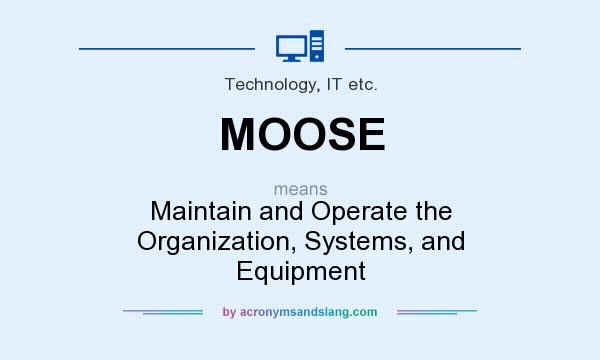 What does MOOSE mean? It stands for Maintain and Operate the Organization, Systems, and Equipment