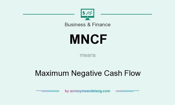 What does MNCF mean? It stands for Maximum Negative Cash Flow