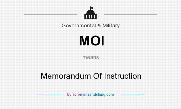 What does MOI mean? It stands for Memorandum Of Instruction