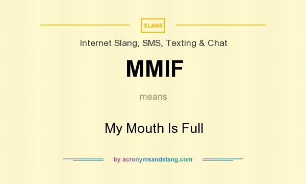 What does MMIF mean? It stands for My Mouth Is Full