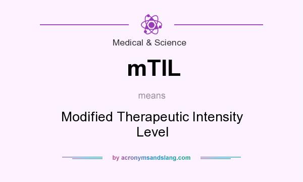 What does mTIL mean? It stands for Modified Therapeutic Intensity Level