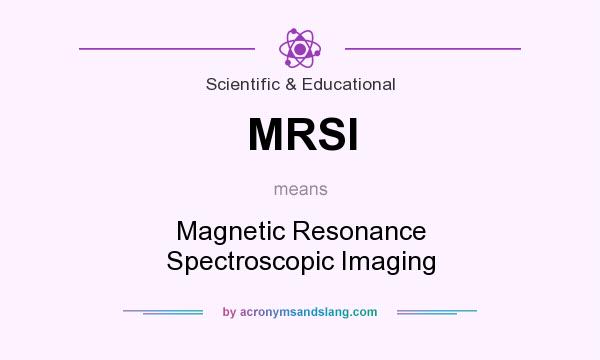 What does MRSI mean? It stands for Magnetic Resonance Spectroscopic Imaging