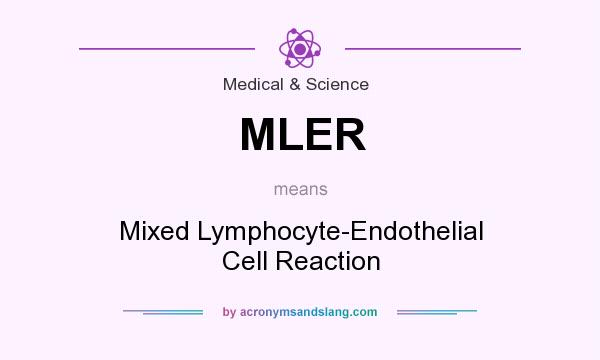 What does MLER mean? It stands for Mixed Lymphocyte-Endothelial Cell Reaction