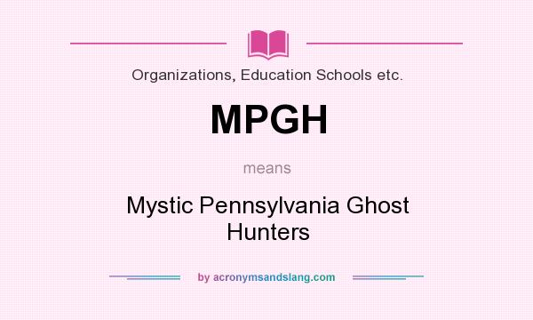 What does MPGH mean? It stands for Mystic Pennsylvania Ghost Hunters
