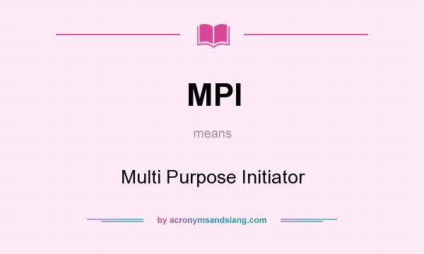 What does MPI mean? It stands for Multi Purpose Initiator