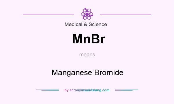 What does MnBr mean? It stands for Manganese Bromide