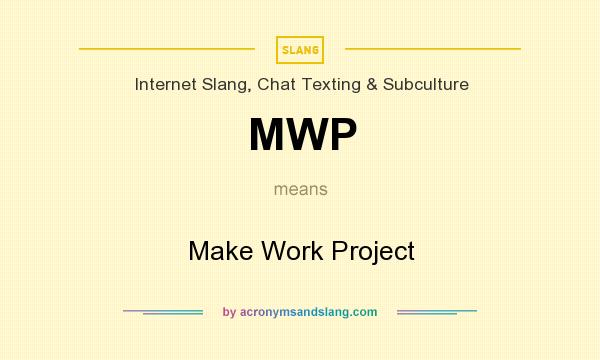 What does MWP mean? It stands for Make Work Project