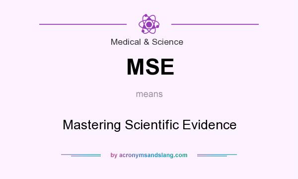 What does MSE mean? It stands for Mastering Scientific Evidence