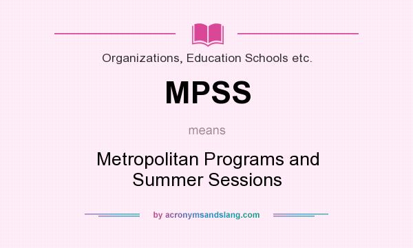 What does MPSS mean? It stands for Metropolitan Programs and Summer Sessions
