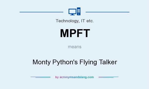 What does MPFT mean? It stands for Monty Python`s Flying Talker