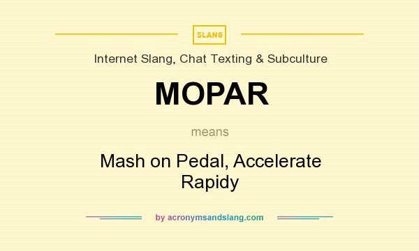 What does MOPAR mean? It stands for Mash on Pedal, Accelerate Rapidy