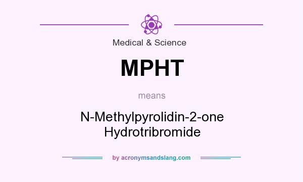 What does MPHT mean? It stands for N-Methylpyrolidin-2-one Hydrotribromide