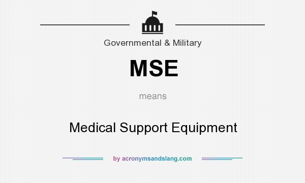 What does MSE mean? It stands for Medical Support Equipment
