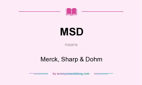 What does MSD mean? It stands for Merck, Sharp & Dohm