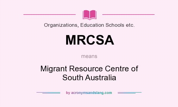 What does MRCSA mean? It stands for Migrant Resource Centre of South Australia