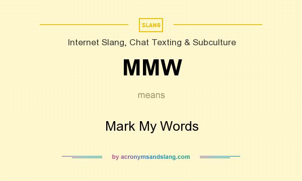 What does MMW mean? It stands for Mark My Words