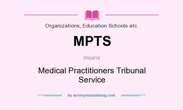 What does MPTS mean? It stands for Medical Practitioners Tribunal Service