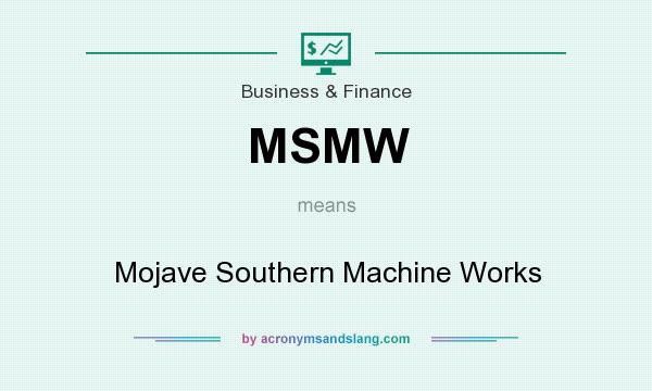 What does MSMW mean? It stands for Mojave Southern Machine Works