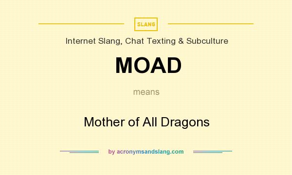 What does MOAD mean? It stands for Mother of All Dragons