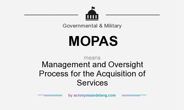 What does MOPAS mean? It stands for Management and Oversight Process for the Acquisition of Services