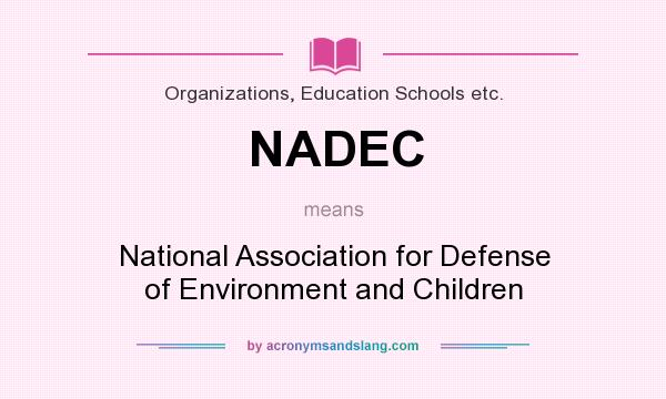 What does NADEC mean? It stands for National Association for Defense of Environment and Children