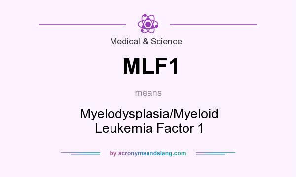 What does MLF1 mean? It stands for Myelodysplasia/Myeloid Leukemia Factor 1