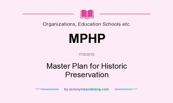 What does MPHP mean? It stands for Master Plan for Historic Preservation