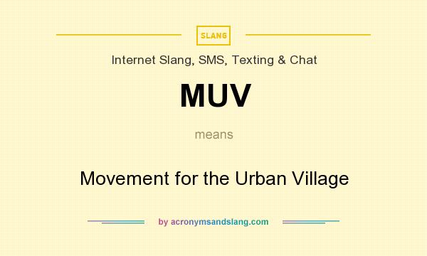 What does MUV mean? It stands for Movement for the Urban Village