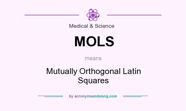 What does MOLS mean? It stands for Mutually Orthogonal Latin Squares