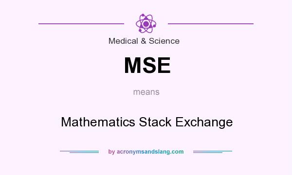 What does MSE mean? It stands for Mathematics Stack Exchange