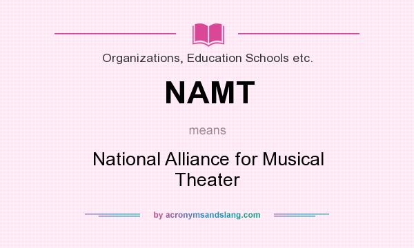 What does NAMT mean? It stands for National Alliance for Musical Theater