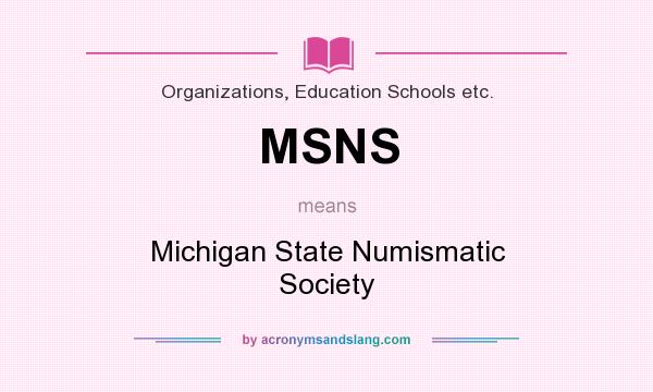 What does MSNS mean? It stands for Michigan State Numismatic Society