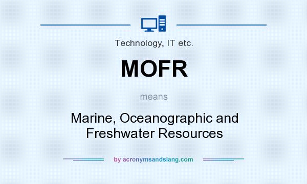 What does MOFR mean? It stands for Marine, Oceanographic and Freshwater Resources