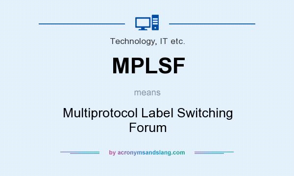 What does MPLSF mean? It stands for Multiprotocol Label Switching Forum