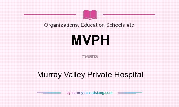 What does MVPH mean? It stands for Murray Valley Private Hospital