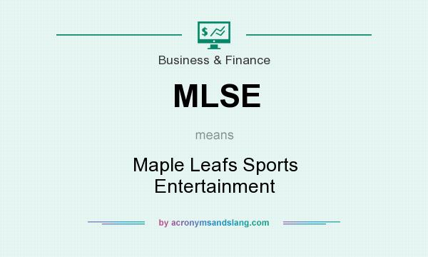 What does MLSE mean? It stands for Maple Leafs Sports Entertainment
