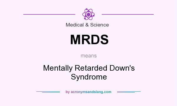 What does MRDS mean? It stands for Mentally Retarded Down`s Syndrome