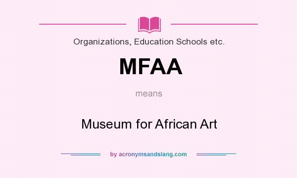 What does MFAA mean? It stands for Museum for African Art