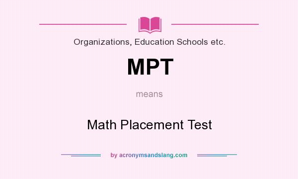 What does MPT mean? It stands for Math Placement Test