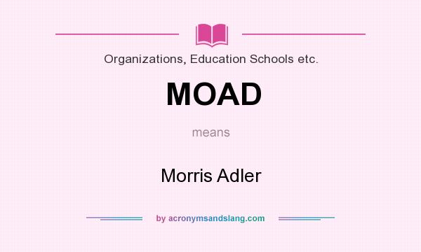 What does MOAD mean? It stands for Morris Adler