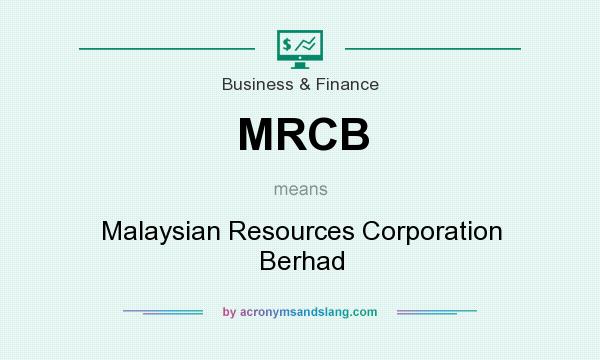 What does MRCB mean? It stands for Malaysian Resources Corporation Berhad