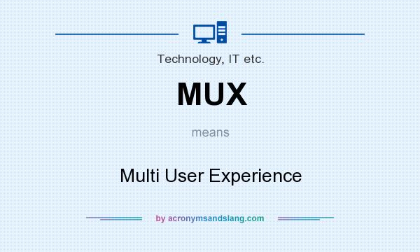 What does MUX mean? It stands for Multi User Experience