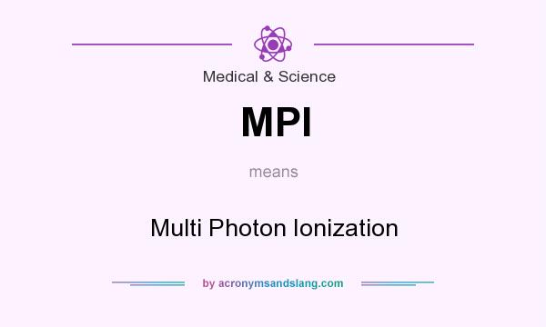 What does MPI mean? It stands for Multi Photon Ionization