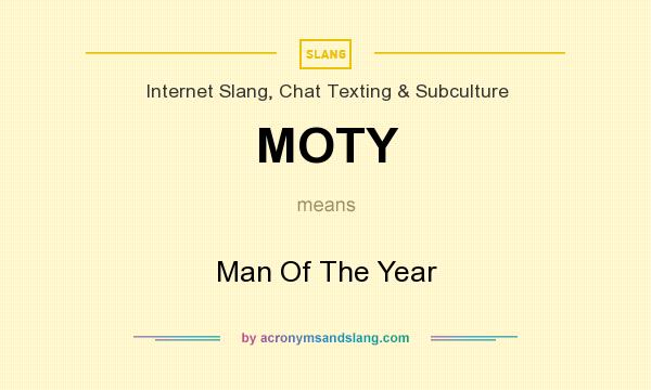 What does MOTY mean? It stands for Man Of The Year