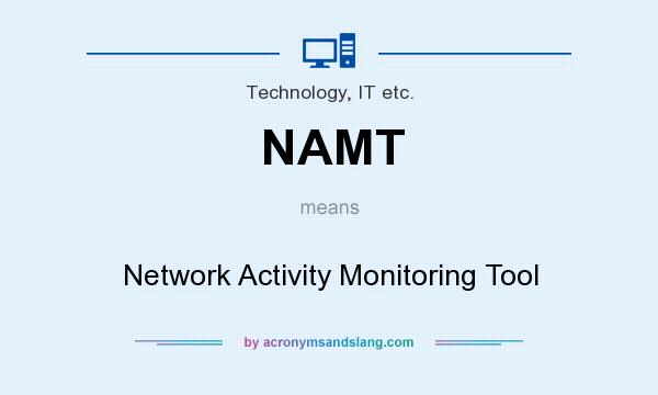 What does NAMT mean? It stands for Network Activity Monitoring Tool