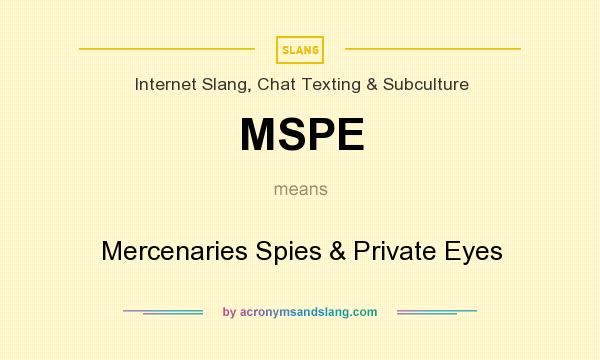 What does MSPE mean? It stands for Mercenaries Spies & Private Eyes