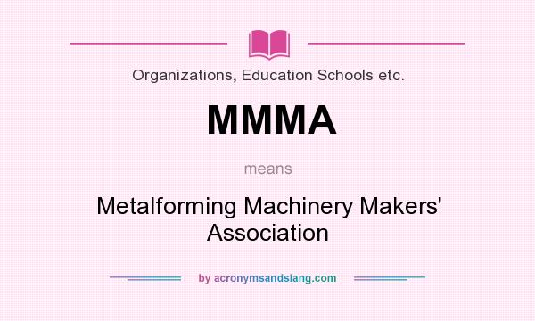 What does MMMA mean? It stands for Metalforming Machinery Makers` Association