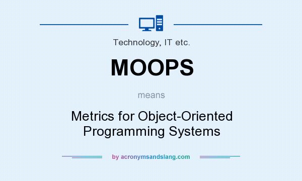 What does MOOPS mean? It stands for Metrics for Object-Oriented Programming Systems