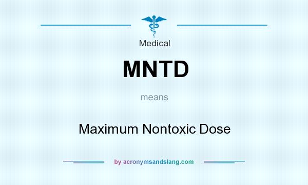 What does MNTD mean? It stands for Maximum Nontoxic Dose